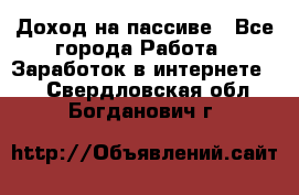 Доход на пассиве - Все города Работа » Заработок в интернете   . Свердловская обл.,Богданович г.